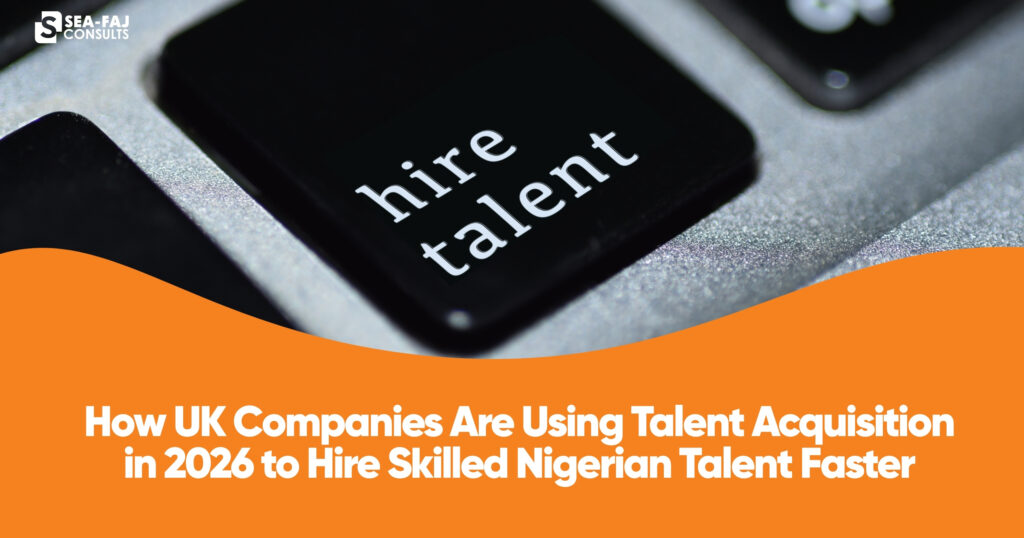 How UK Companies Are Using Talent Acquisition in 2026 to Hire Skilled Nigerian Talent Faster (1)